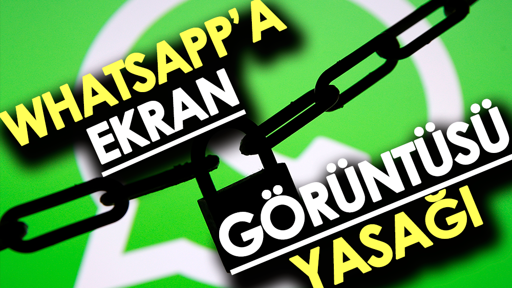 Kullanıcılar rahat edecek WhatsApp'a ekran görüntüsü yasağı geliyor