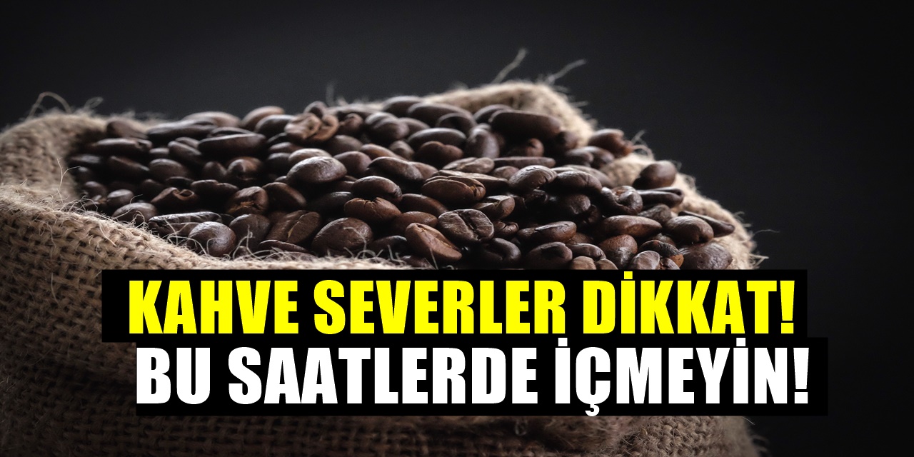 Kahve Tiryakilerine Uyarı Var Bu Saatlerde Kahveden Uzak durun içmeyin